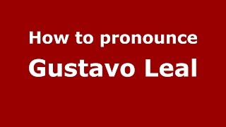 How to pronounce Gustavo Leal