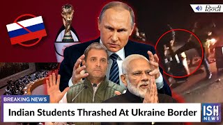 Indian Students Thrashed At Ukraine Border