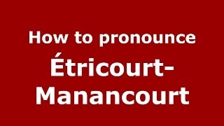 How to pronounce &eacute;tricourt-Manancourt