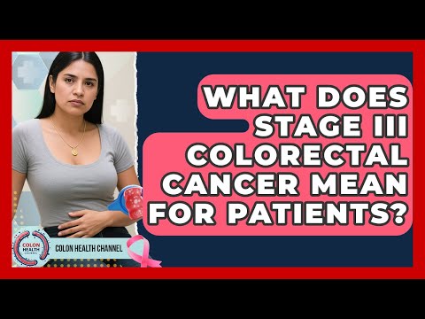 What Does Stage III Colorectal Cancer Mean for Patients? | Colon Health Channel