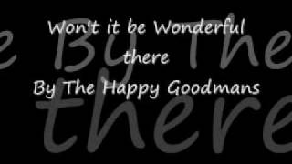 Won't it be Wonderful There by the Happy Goodmans