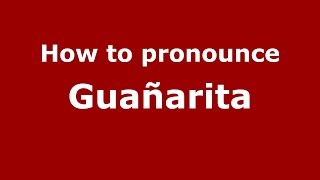 How to pronounce Guañarita