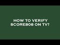 How to verify score808 on tv?