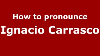 How to pronounce Ignacio Carrasco