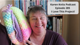 The Karen Knits Podcast | Episode 285 | I Love This Project!