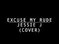 Excuse My Rude - Jessie J Cover by Julia Mella ...