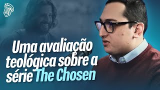 UMA AVALIAÇÃO TEOLÓGICA SOBRE A SERIE THE CHOSEN | ALAM CARRION