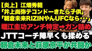 JTTコーチ陣が早くも揉める - 【江畑秀範】朝倉未来、井上尚弥など様々な界隈で炎上【堀江圭功】アンチ特定からのガン詰め【朝倉未来】萩原京平と共闘か、JTTコーチ陣が早くも大揉め他