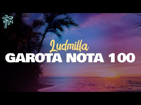 ludmilla - GAROTA NOTA 100 (lyrics)