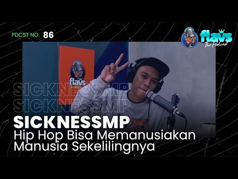 FLAVS THE PODCAST x SICKNESSMP: HIP HOP BISA MEMANUSIAKAN MANUSIA SEKELILINGNYA