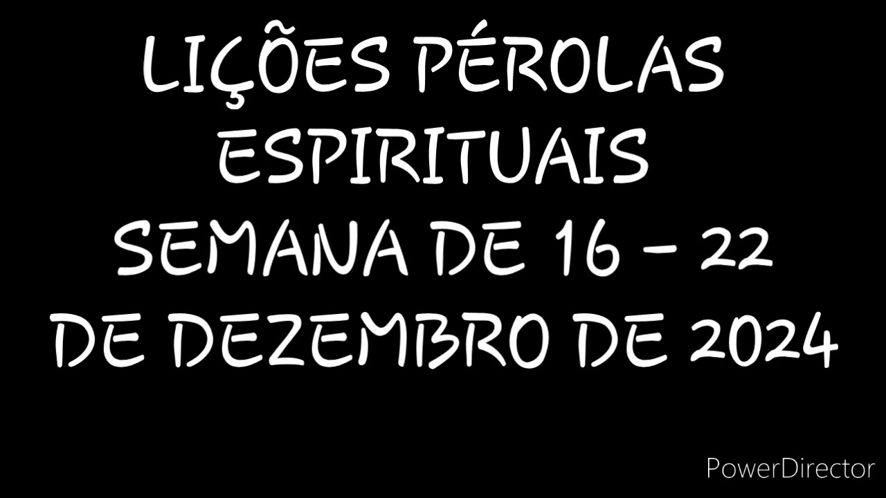 LIÇÕES PÉROLAS ESPIRITUAIS: SEMANA DE 16 - 22 DE DEZEMBRO DE 2024