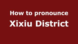 How to pronounce Xixiu District