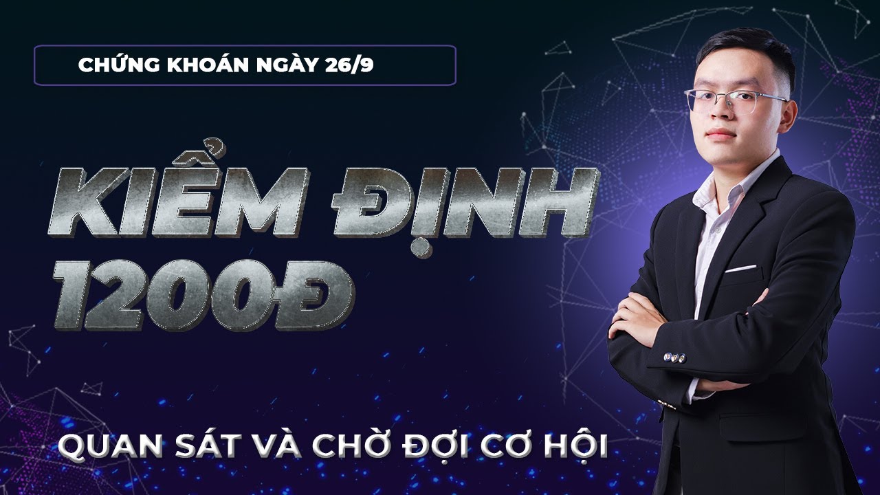 Nhận định thị trường chứng khoán 26/9: VNINDEX kiểm định 1200đ. Quan sát và đợi cơ hội sắp tới