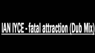 IAN IYCE - fatal attraction (dub mix)