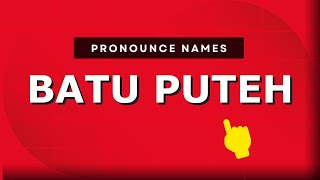 How to pronounce Batu Puteh