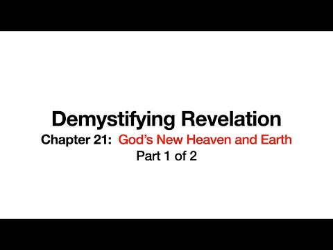 Demystifying Revelation Lecture 23, Revelation 21-22:5, Part 1 of 2