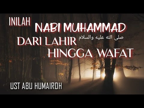 PERJALAN PANJANG SEJARAH NABI DARI LAHIR HINGGA WAFAT SHALLAUHU ALAHI WASALLAM, UST ABU HUMAIROH