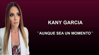KANY GARCIA - Aunque Sea Un Momento - Letra