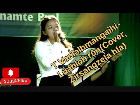 T Vanlalhmangaihi-Luahloh rûn(Coverṭ Zirsangzela Hnamte hla)