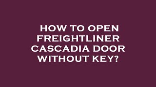 How to open freightliner cascadia door without key?