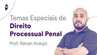 Temas Especiais de Direito Processual Penal - Prof. Renan Araújo
