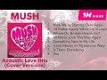 (Official Full Album) MUSH Acoustic Love Hits - Cover Versions