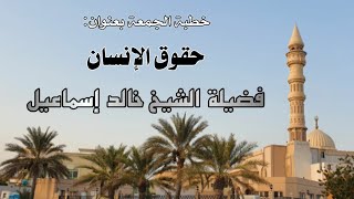 صورة خطبة الجمعة بعنوان : حقوق الإنسان #الشيخ_خالد_إسماعيل