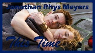 Jonathan Rhys Meyers: This Time (Fan Video &amp; Lyrics)