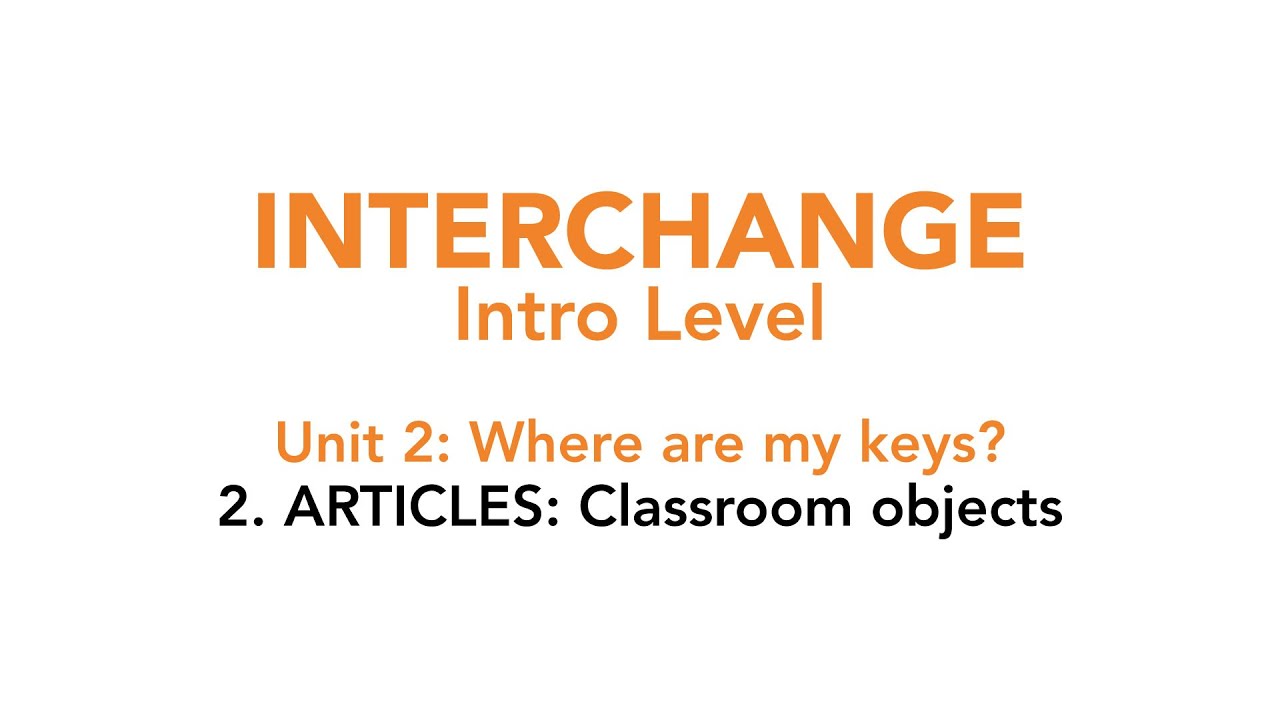 Interchange Intro - Unit 2: 2. ARTICLES: Classroom objects