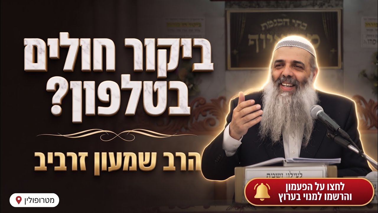 הרב שמעון זרביב • האם יוצאים ידי חובת ביקור חולים בטלפון?