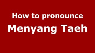 How to pronounce Menyang Taeh