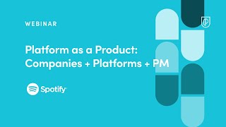 Webinar: Platform as a Product: Companies + Platforms + PM by Spotify 