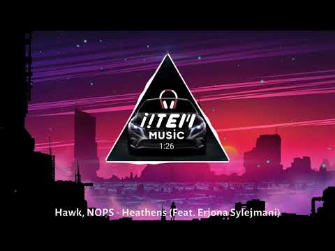 Hawk, NOPS ft. Erjona Sylejmani - Heathens