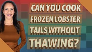 Can you cook frozen lobster tails without thawing?