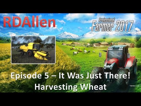 Professional Farmer 2017 E5 - Harvesting Wheat!