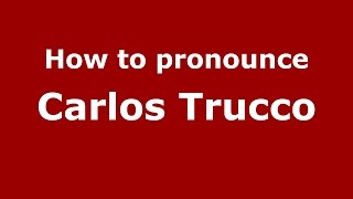 How to pronounce Carlos Trucco