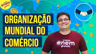 ORGANIZAÇÃO MUNDIAL DO COMÉRCIO: como funciona a OMC? | Resumo de Geografia para o Enem