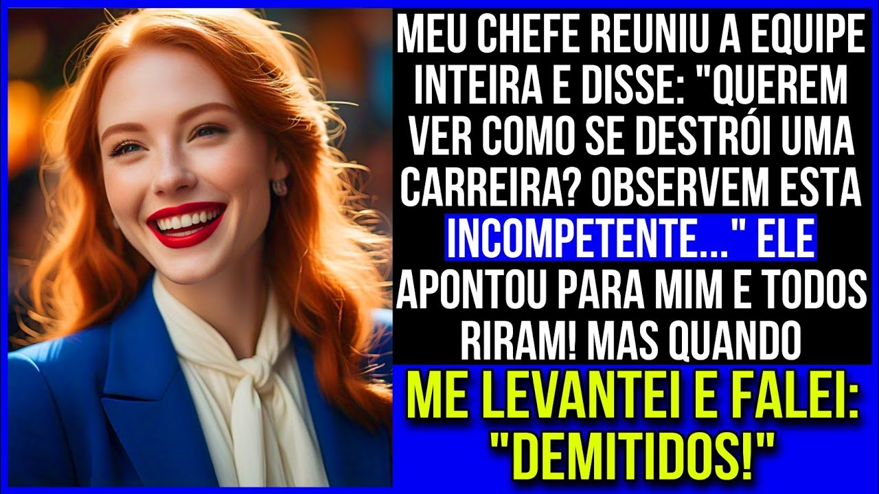 Meu chefe reuniu a equipe inteira e zombou: "Querem ver como se destrói uma carreira? Inútil!”…