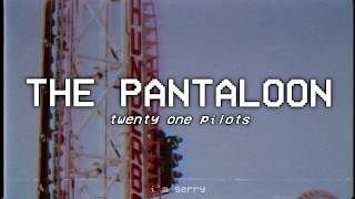 THE PANTALOON - twenty one pilots - lyrics