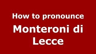 How to pronounce Monteroni Di Lecce