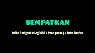 Download lagu Sempatkan - qhiba owl gank x legi 483 x pace gunung x daxz sunrise mp3