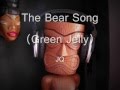 JQ - The Bear Song (Green Jelly) 