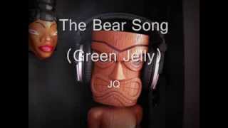 JQ - The Bear Song (Green Jelly)