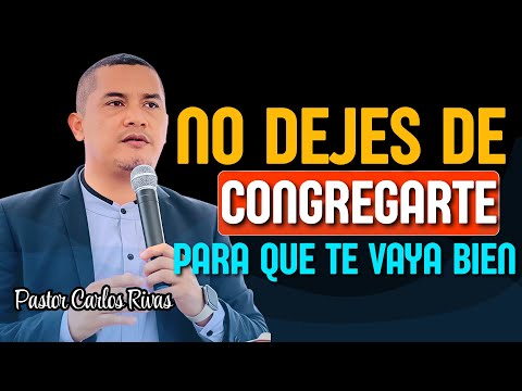 No dejes de congregarte para que te vaya bien - Pastor Carlos Rivas
