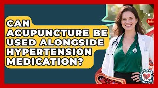 Can Acupuncture Be Used Alongside Hypertension Medication? - Hypertension Help Hub