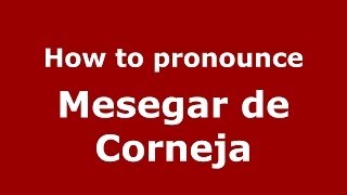 How to pronounce Mesegar De Corneja