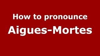 How to pronounce Aigues-Mortes