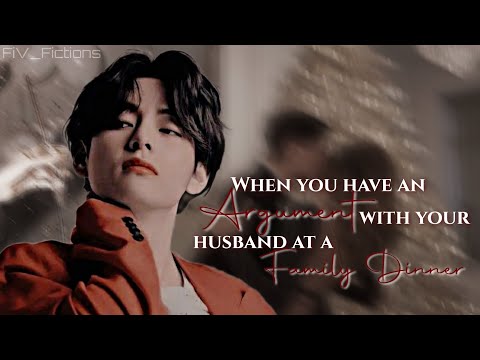 Taehyung Oneshot ff || When you have an argument with your husband at a family dinner || Taehyung ff