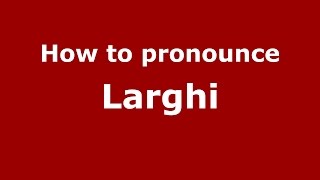 How to pronounce Larghi