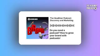 Do you need a podcast? How to grow your brand with podcasts! | The Headliner Podcast: Discovery...